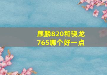 麒麟820和骁龙765哪个好一点