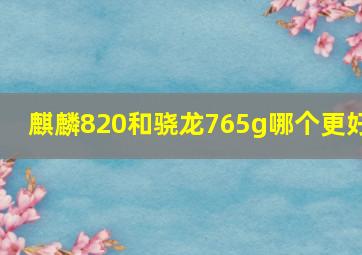 麒麟820和骁龙765g哪个更好