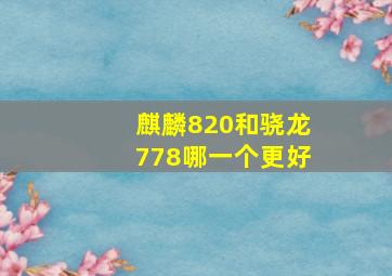 麒麟820和骁龙778哪一个更好