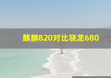 麒麟820对比骁龙680