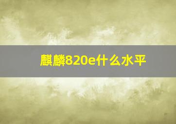 麒麟820e什么水平