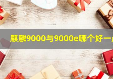 麒麟9000与9000e哪个好一点