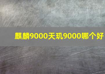 麒麟9000天玑9000哪个好