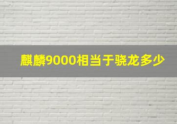 麒麟9000相当于骁龙多少