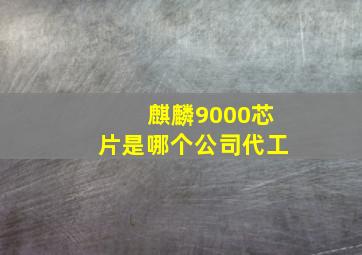 麒麟9000芯片是哪个公司代工