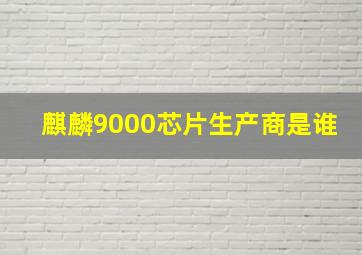 麒麟9000芯片生产商是谁