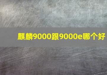 麒麟9000跟9000e哪个好