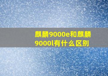 麒麟9000e和麒麟9000l有什么区别