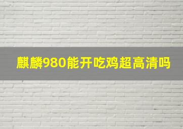 麒麟980能开吃鸡超高清吗