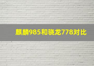 麒麟985和骁龙778对比