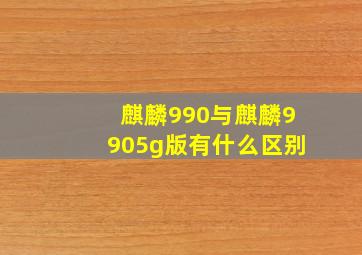 麒麟990与麒麟9905g版有什么区别