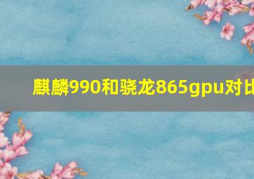 麒麟990和骁龙865gpu对比