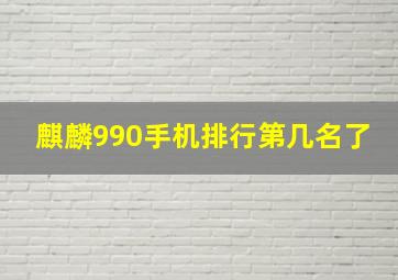 麒麟990手机排行第几名了