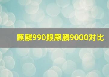 麒麟990跟麒麟9000对比