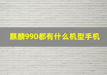 麒麟990都有什么机型手机