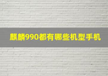 麒麟990都有哪些机型手机