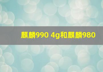 麒麟990 4g和麒麟980