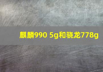 麒麟990 5g和骁龙778g