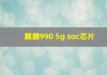 麒麟990 5g soc芯片