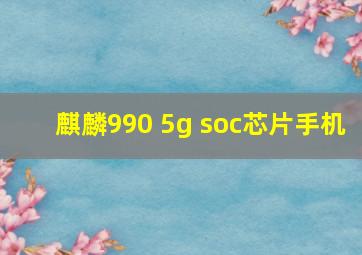 麒麟990 5g soc芯片手机