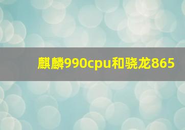 麒麟990cpu和骁龙865