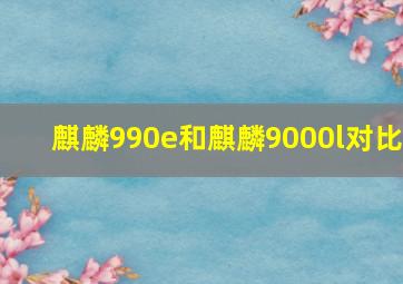 麒麟990e和麒麟9000l对比