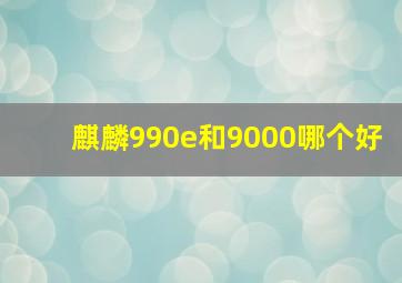 麒麟990e和9000哪个好