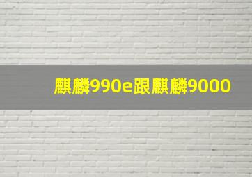 麒麟990e跟麒麟9000