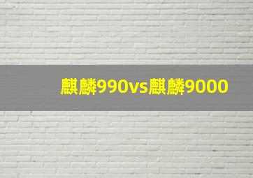 麒麟990vs麒麟9000