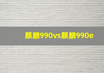 麒麟990vs麒麟990e