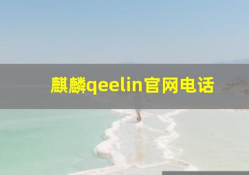 麒麟qeelin官网电话