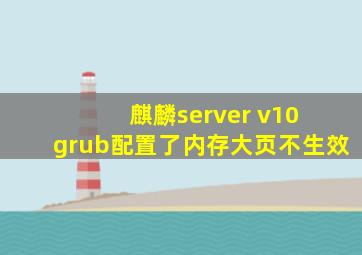 麒麟server v10 grub配置了内存大页不生效