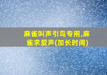 麻雀叫声引鸟专用,麻雀求爱声(加长时间)