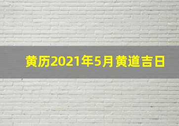 黄历2021年5月黄道吉日