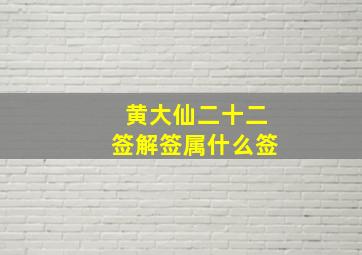 黄大仙二十二签解签属什么签