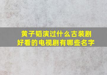 黄子韬演过什么古装剧好看的电视剧有哪些名字