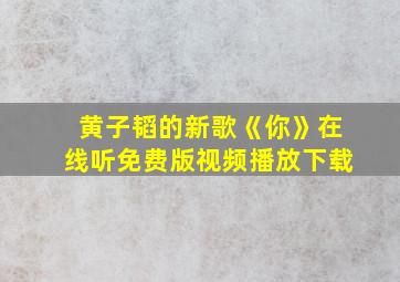 黄子韬的新歌《你》在线听免费版视频播放下载