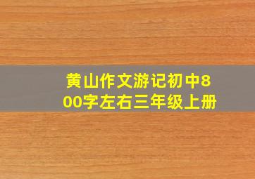 黄山作文游记初中800字左右三年级上册