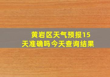 黄岩区天气预报15天准确吗今天查询结果