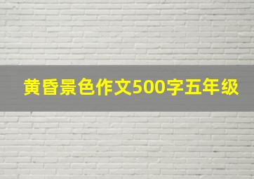 黄昏景色作文500字五年级