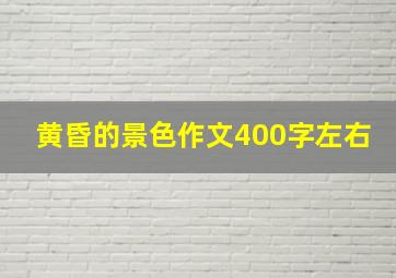 黄昏的景色作文400字左右