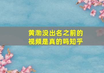 黄渤没出名之前的视频是真的吗知乎