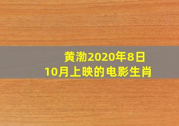 黄渤2020年8日10月上映的电影生肖