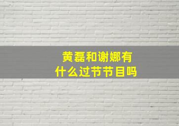 黄磊和谢娜有什么过节节目吗