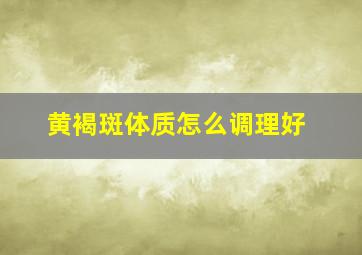 黄褐斑体质怎么调理好