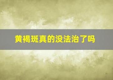 黄褐斑真的没法治了吗