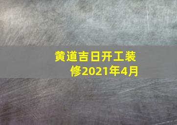 黄道吉日开工装修2021年4月