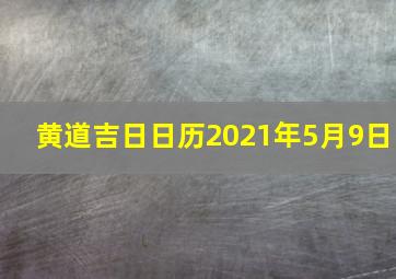 黄道吉日日历2021年5月9日