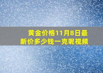 黄金价格11月8日最新价多少钱一克呢视频