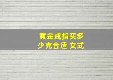 黄金戒指买多少克合适 女式